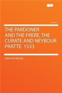 The Pardoner and the Frere, the Curate and Neybour Pratte. 1533