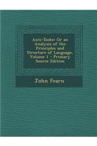 Anti-Tooke: Or an Analysis of the Principles and Structure of Language, Volume 1