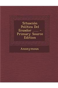 Situacion Politica del Ecuador ...... - Primary Source Edition
