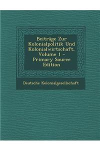 Beitrage Zur Kolonialpolitik Und Kolonialwirtschaft, Volume 1 - Primary Source Edition