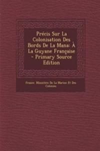 Precis Sur La Colonisation Des Bords de La Mana: a la Guyane Francaise