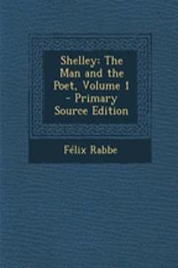 Shelley: The Man and the Poet, Volume 1