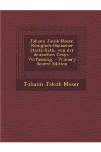 Johann Jacob Moser, Koniglich-Danischer Staats-Rath, Von Der Deutschen Crays-Verfassung. - Primary Source Edition