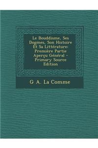 Le Bouddisme, Ses Dogmes, Son Histoire Et Sa Litterature: Premiere Partie Apercu General - Primary Source Edition: Premiere Partie Apercu General - Primary Source Edition