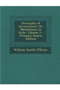 Principles of Government; Or, Meditations in Exile, Volume 1