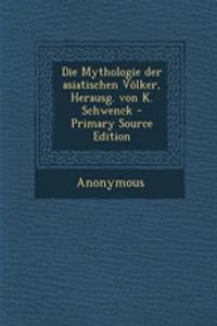 Die Mythologie Der Asiatischen Volker, Herausg. Von K. Schwenck