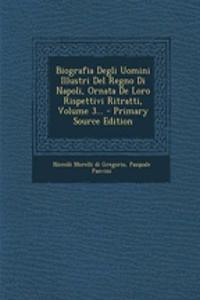 Biografia Degli Uomini Illustri del Regno Di Napoli, Ornata de Loro Rispettivi Ritratti, Volume 3... - Primary Source Edition