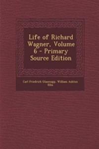 Life of Richard Wagner, Volume 6 - Primary Source Edition