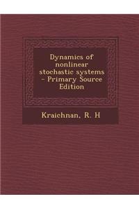 Dynamics of Nonlinear Stochastic Systems - Primary Source Edition