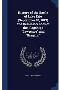 History of the Battle of Lake Erie (September 10, 1813) and Reminiscences of the Flagships Lawrence and Niagara,