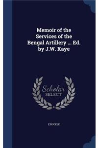 Memoir of the Services of the Bengal Artillery ... Ed. by J.W. Kaye
