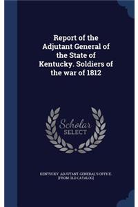 Report of the Adjutant General of the State of Kentucky. Soldiers of the war of 1812