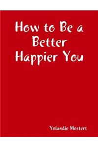 How to be a Better Happier You