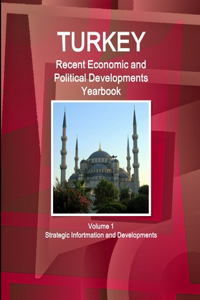 Turkey Recent Economic and Political Developments Yearbook Volume 1 Strategic Information and Developments