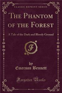 The Phantom of the Forest: A Tale of the Dark and Bloody Ground (Classic Reprint)