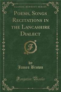 Poems, Songs Recitations in the Lancashire Dialect (Classic Reprint)