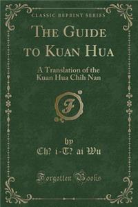 The Guide to Kuan Hua: A Translation of the Kuan Hua Chih Nan (Classic Reprint)