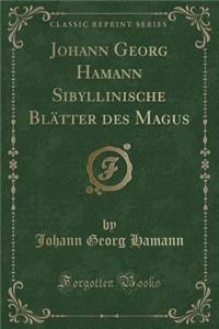 Johann Georg Hamann Sibyllinische Blätter des Magus (Classic Reprint)