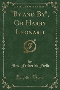 By and By, or Harry Leonard (Classic Reprint)