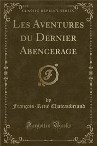 Les Aventures Du Dernier Abencerage (Classic Reprint)