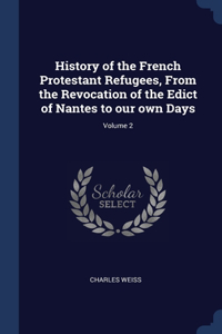 History of the French Protestant Refugees, From the Revocation of the Edict of Nantes to our own Days; Volume 2