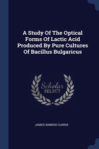 Study Of The Optical Forms Of Lactic Acid Produced By Pure Cultures Of Bacillus Bulgaricus