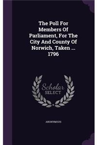 Poll For Members Of Parliament, For The City And County Of Norwich, Taken ... 1796