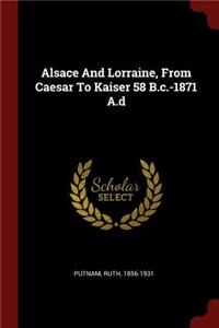 Alsace and Lorraine, from Caesar to Kaiser 58 B.C.-1871 A.D