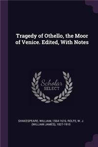 Tragedy of Othello, the Moor of Venice. Edited, With Notes