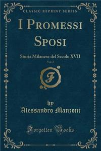 I Promessi Sposi, Vol. 2: Storia Milanese del Secolo XVII (Classic Reprint)