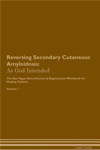 Reversing Secondary Cutaneous Amyloidosis: As God Intended the Raw Vegan Plant-Based Detoxification & Regeneration Workbook for Healing Patients. Volume 1