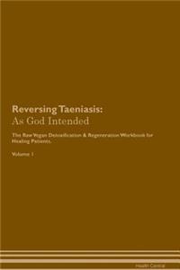 Reversing Taeniasis: As God Intended the Raw Vegan Plant-Based Detoxification & Regeneration Workbook for Healing Patients. Volume 1