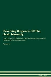 Reversing Ringworm of the Scalp Naturally the Raw Vegan Plant-Based Detoxification & Regeneration Workbook for Healing Patients. Volume 2