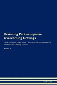 Reversing Perimenopause: Overcoming Cravings the Raw Vegan Plant-Based Detoxification & Regeneration Workbook for Healing Patients.Volume 3