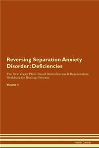 Reversing Separation Anxiety Disorder: Deficiencies The Raw Vegan Plant-Based Detoxification & Regeneration Workbook for Healing Patients. Volume 4