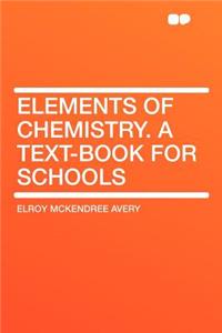 Elements of Chemistry. a Text-Book for Schools