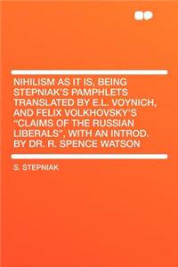 Nihilism as It Is, Being Stepniak's Pamphlets Translated by E.L. Voynich, and Felix Volkhovsky's 