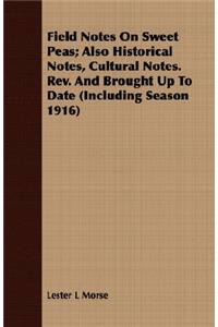 Field Notes on Sweet Peas; Also Historical Notes, Cultural Notes. Rev. and Brought Up to Date (Including Season 1916)