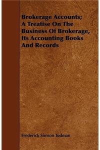 Brokerage Accounts; A Treatise on the Business of Brokerage, Its Accounting Books and Records