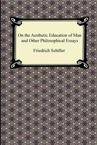 On the Aesthetic Education of Man and Other Philosophical Essays