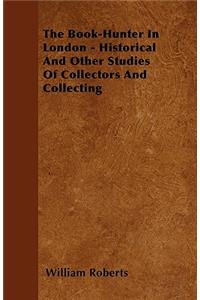 Book-Hunter In London - Historical And Other Studies Of Collectors And Collecting