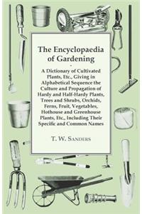 Encyclopaedia of Gardening - A Dictionary of Cultivated Plants, Giving in Alphabetical Sequence the Culture and Propagation of Hardy and Half-Hardy Plants, Trees and Shrubs, Fruit and Vegetables, Including their Specific and Common Names
