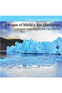 Lo Que El Hielo Y Los Glaciares Nos Enseñan Sobre La Tierra (Investigating Ice and Glaciers)