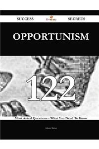 Opportunism 122 Success Secrets - 122 Most Asked Questions on Opportunism - What You Need to Know
