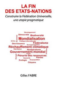 La fin des Etats-Nations: Construire la Fédération Universelle, une utopie pragmatique