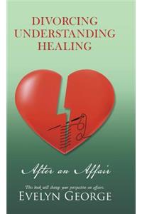 Divorcing, Understanding, Healing After an Affair