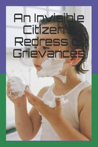 An Invisible Citizen's Redress of Grievances