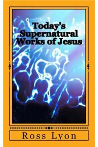 Today's Supernatural Works of Jesus