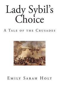 Lady Sybil's Choice: A Tale of the Crusades