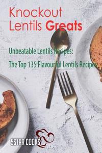 Knockout Lentils Greats: Unbeatable Lentils Recipes, the Top 135 Flavourful Lentils Recipes